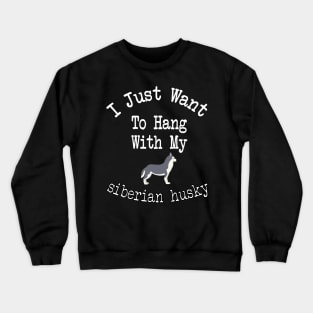 I Just Want To Hang With My siberian husky Crewneck Sweatshirt